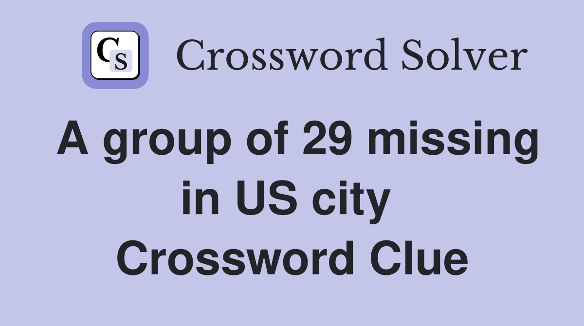 A group of 29 missing in US city  Crossword Clue