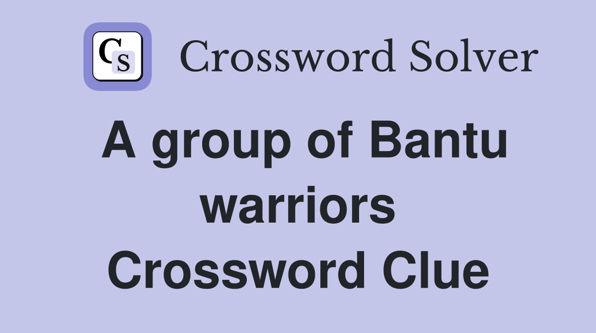 A group of Bantu warriors Crossword Clue