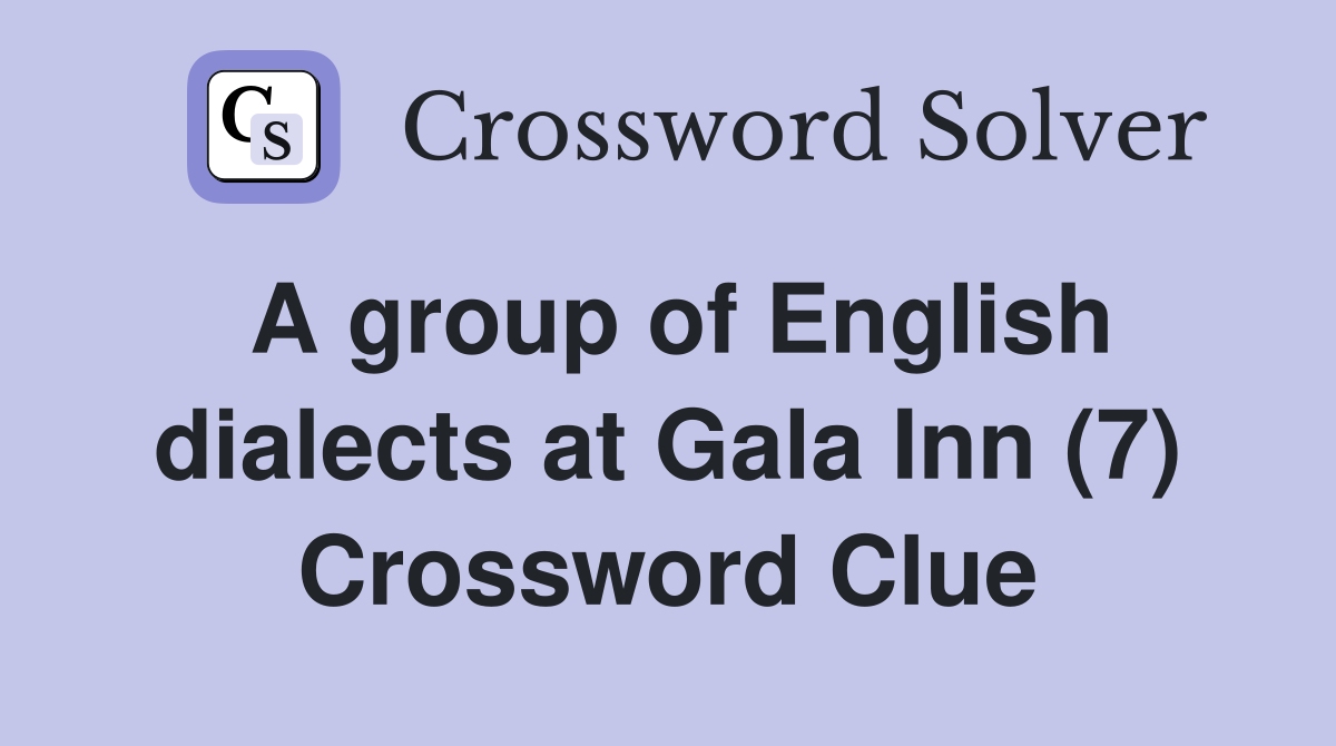 A group of English dialects at Gala Inn (7) Crossword Clue