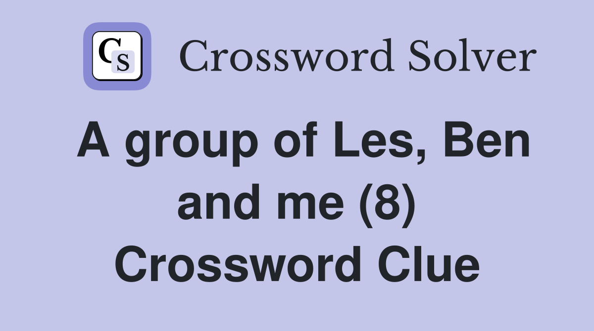 A group of Les, Ben and me (8) Crossword Clue