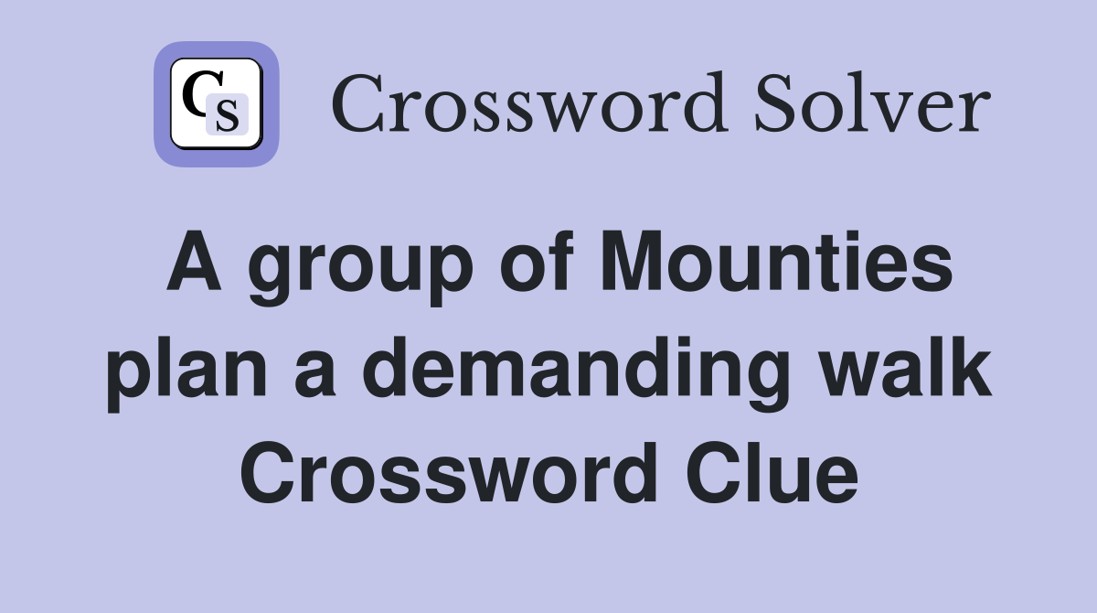 A group of Mounties plan a demanding walk Crossword Clue