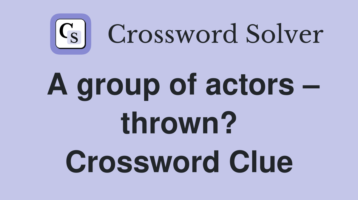 A group of actors – thrown? Crossword Clue