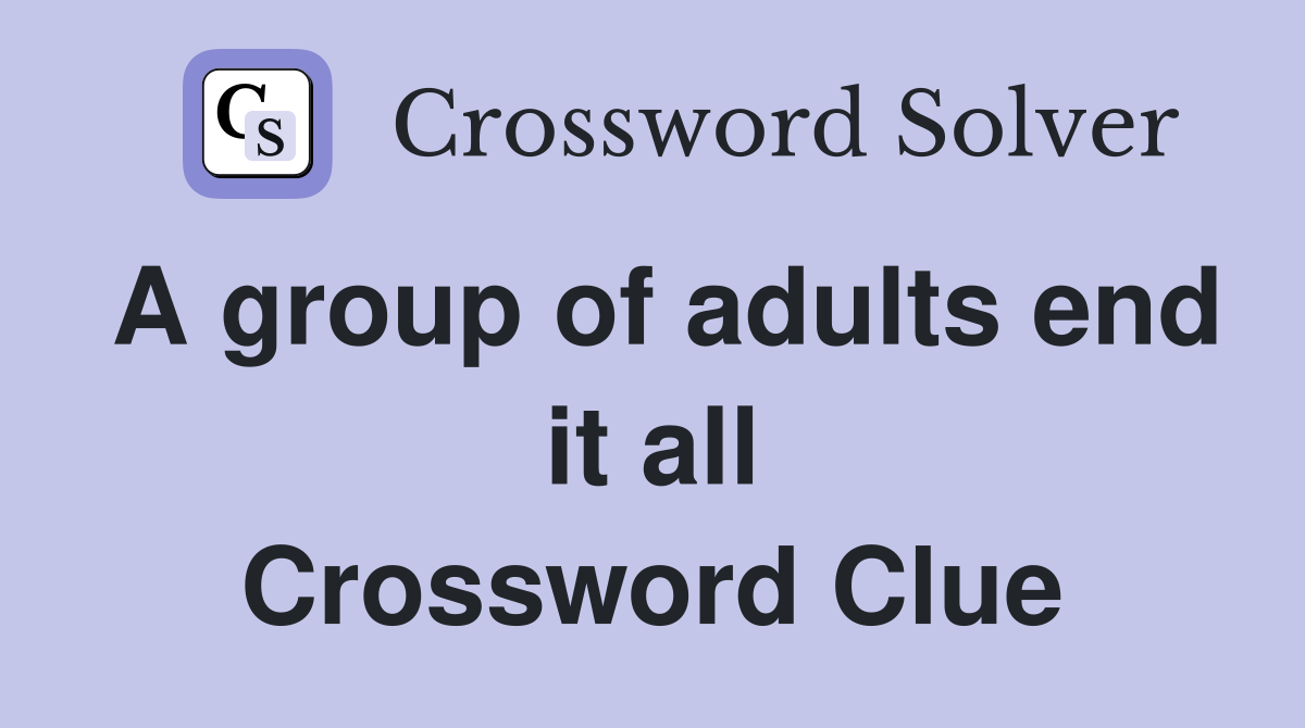 A group of adults end it all Crossword Clue