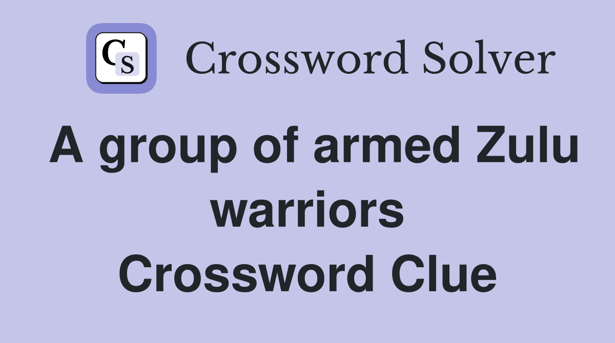 A group of armed Zulu warriors Crossword Clue