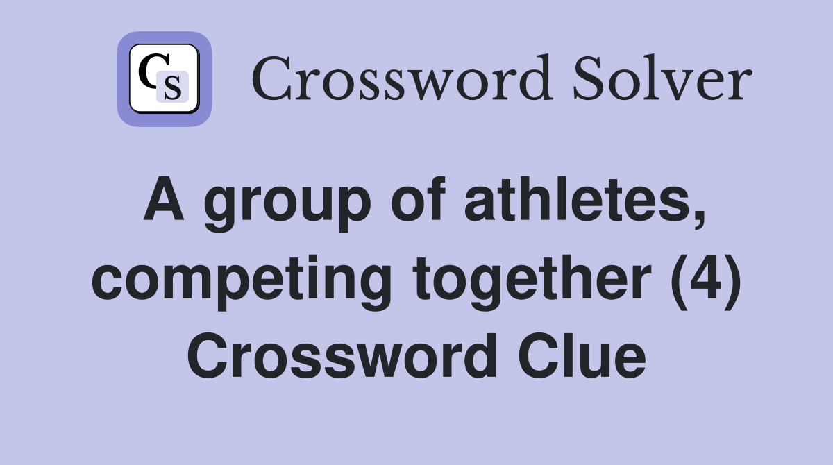 A group of athletes, competing together (4) Crossword Clue