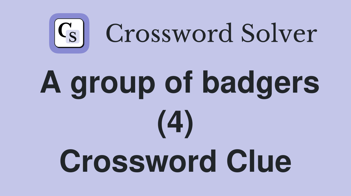 A group of badgers (4) Crossword Clue