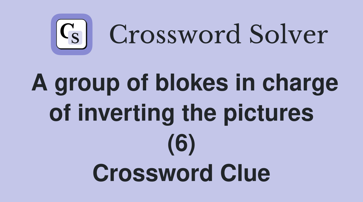 A group of blokes in charge of inverting the pictures (6) Crossword Clue