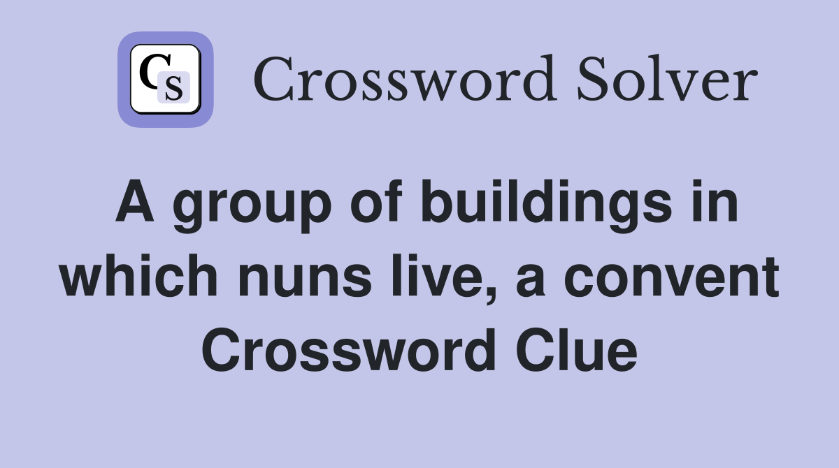 A group of buildings in which nuns live, a convent Crossword Clue
