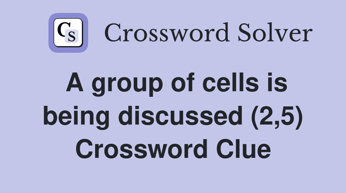 A group of cells is being discussed (2,5) Crossword Clue