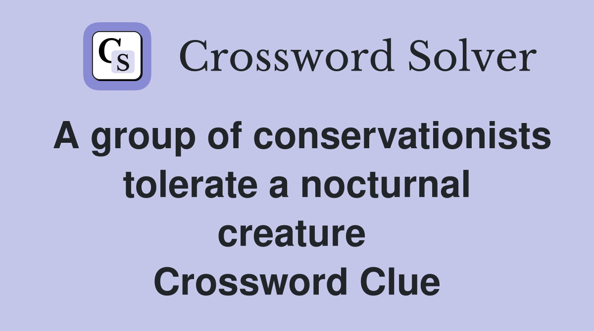 A group of conservationists tolerate a nocturnal creature  Crossword Clue