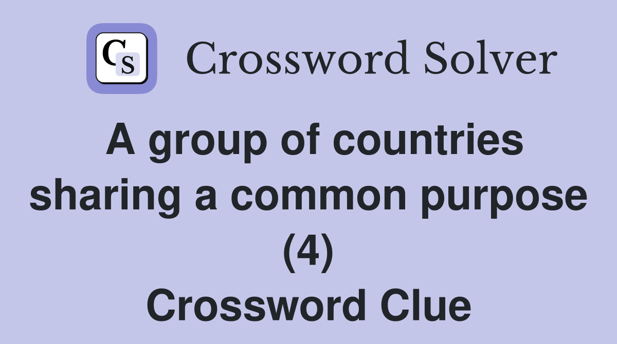 A group of countries sharing a common purpose (4) Crossword Clue