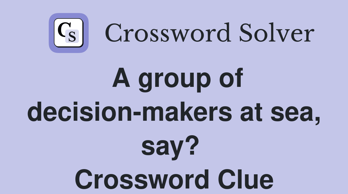 A group of decision-makers at sea, say?  Crossword Clue