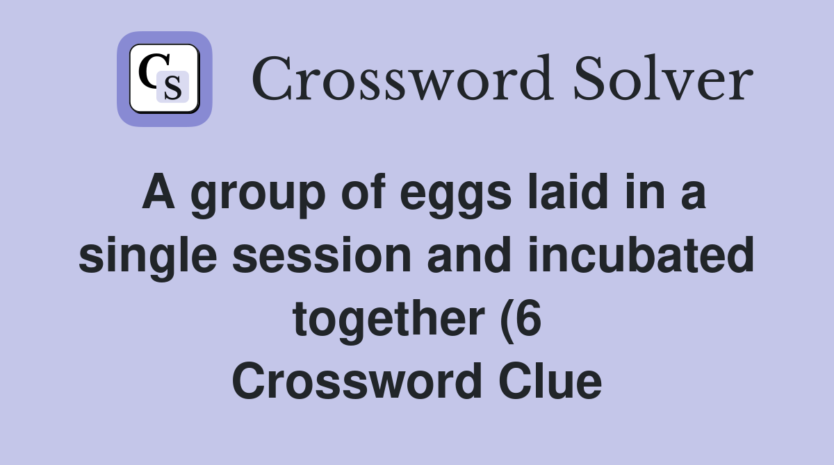 A group of eggs laid in a single session and incubated together (6 A group of eggs laid in a single session and incubated together (6