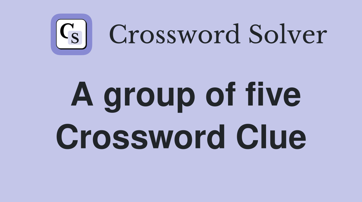 A group of five Crossword Clue