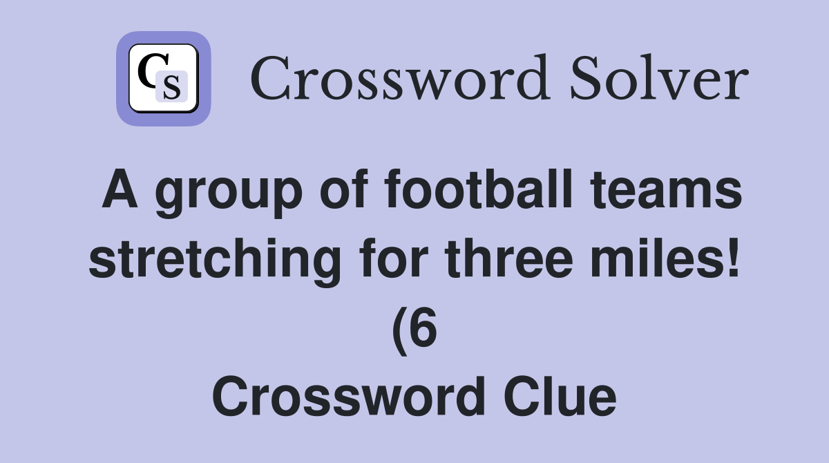 A group of football teams stretching for three miles (6) Crossword A group of football teams stretching for three miles (6) Crossword