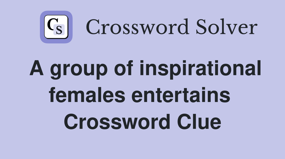 A group of inspirational females entertains  Crossword Clue