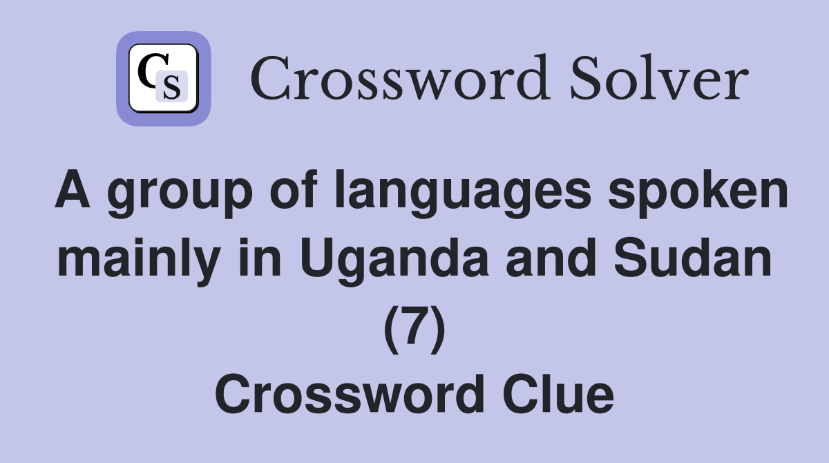 A group of languages spoken mainly in Uganda and Sudan (7) Crossword Clue