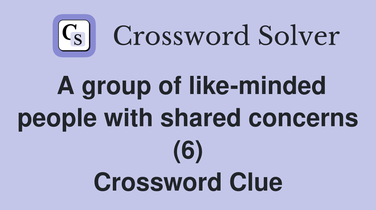 A group of like-minded people with shared concerns (6) Crossword Clue