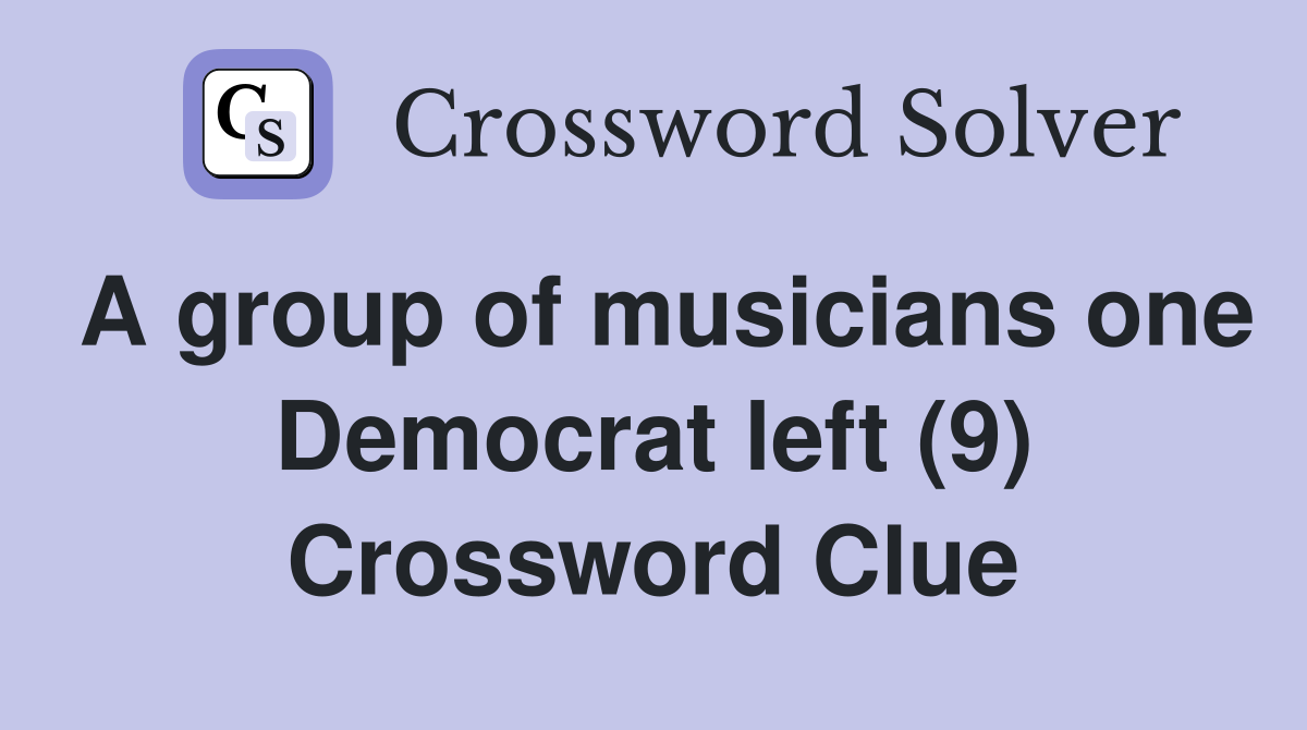 A group of musicians one Democrat left (9) Crossword Clue