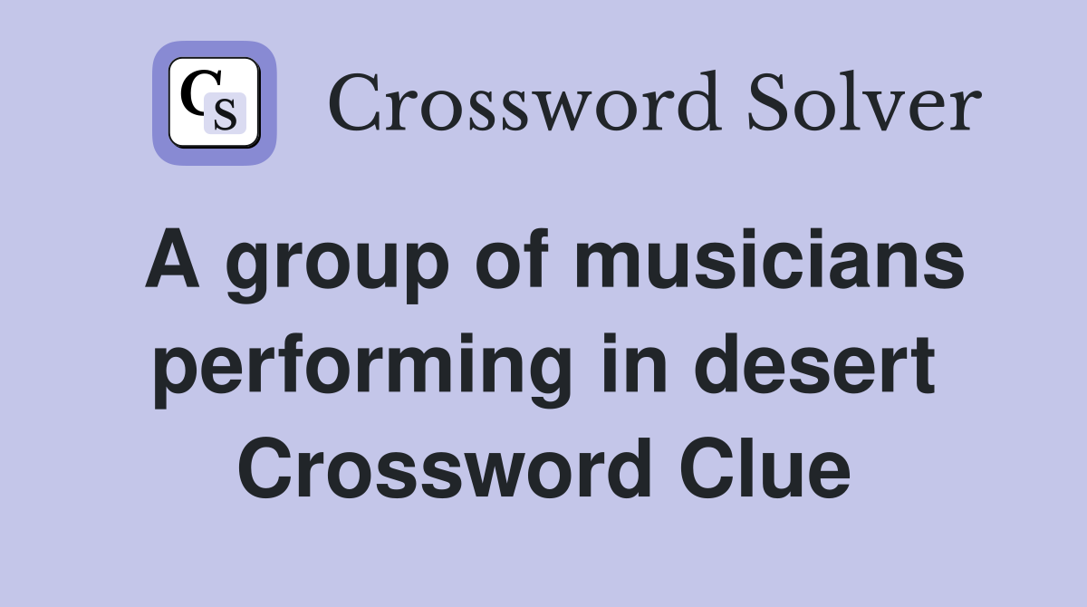 A group of musicians performing in desert Crossword Clue