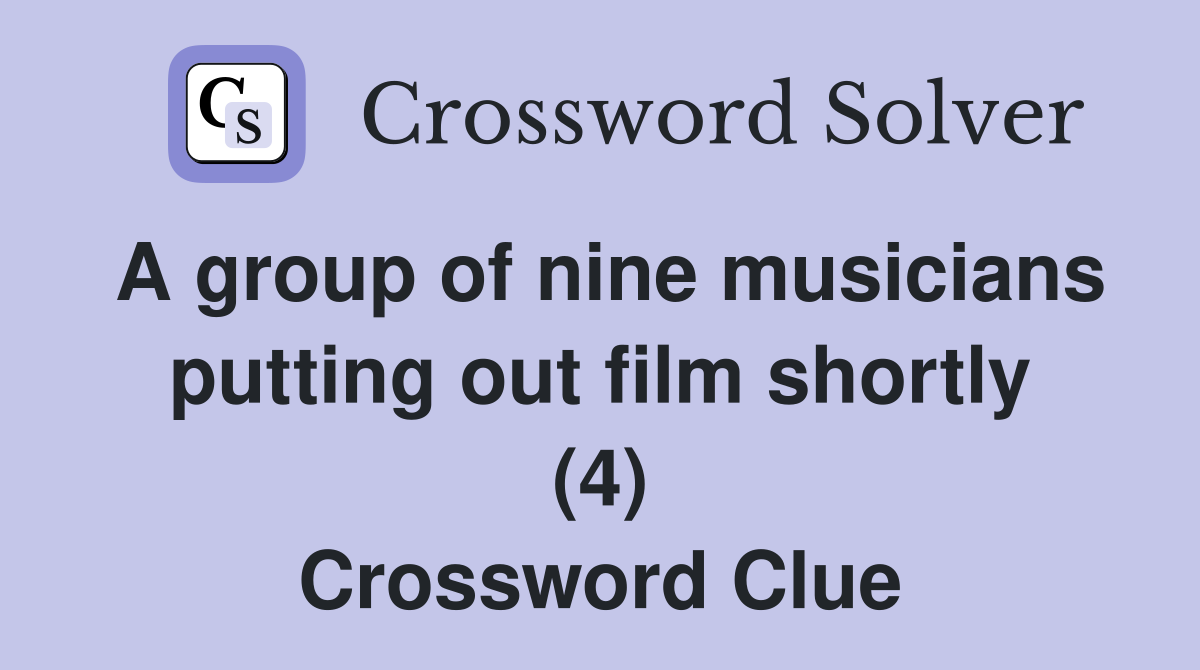 A group of nine musicians putting out film shortly (4) Crossword Clue