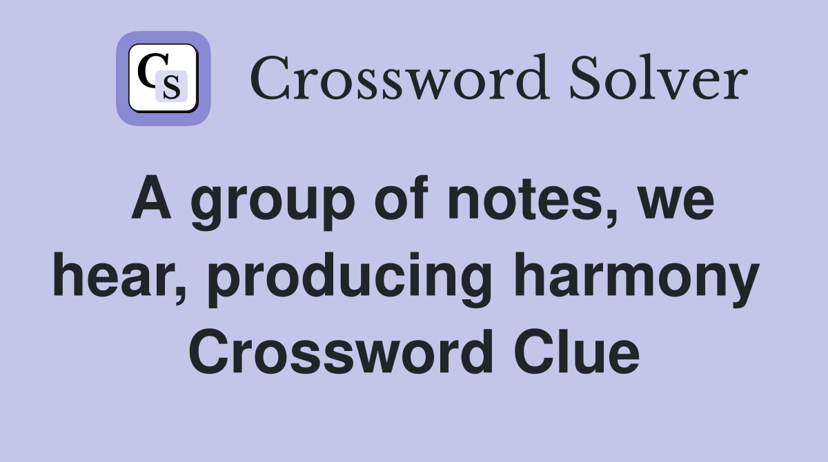 A group of notes, we hear, producing harmony  Crossword Clue