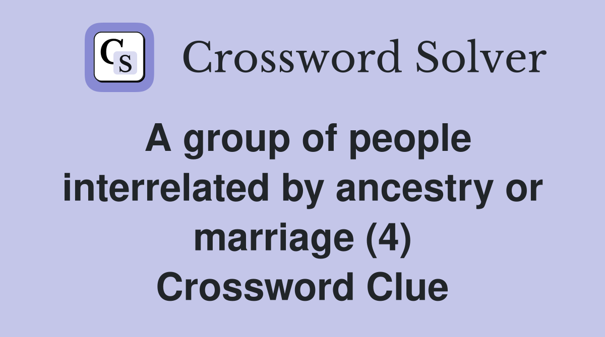 A group of people interrelated by ancestry or marriage (4) Crossword Clue