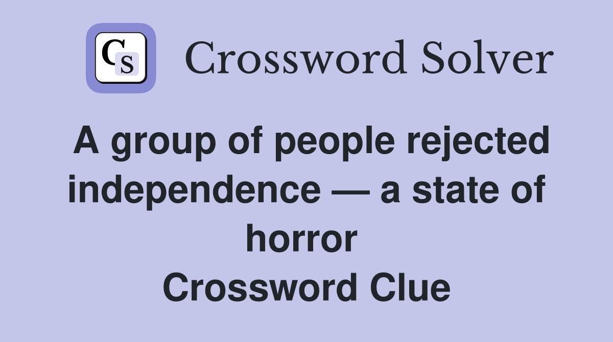 A group of people rejected independence — a state of horror  Crossword Clue
