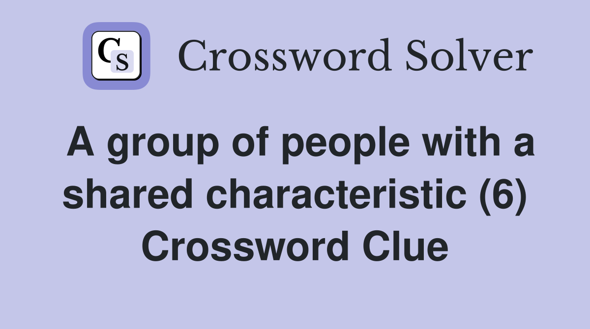 A group of people with a shared characteristic (6) Crossword Clue