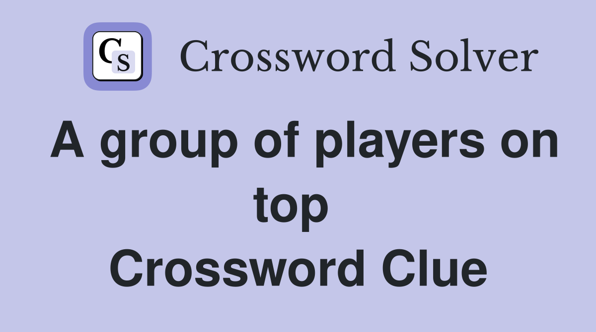A group of players on top  Crossword Clue
