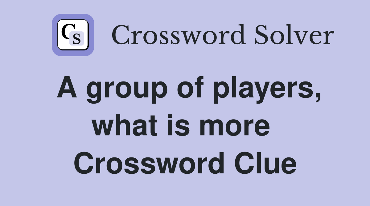 A group of players, what is more  Crossword Clue