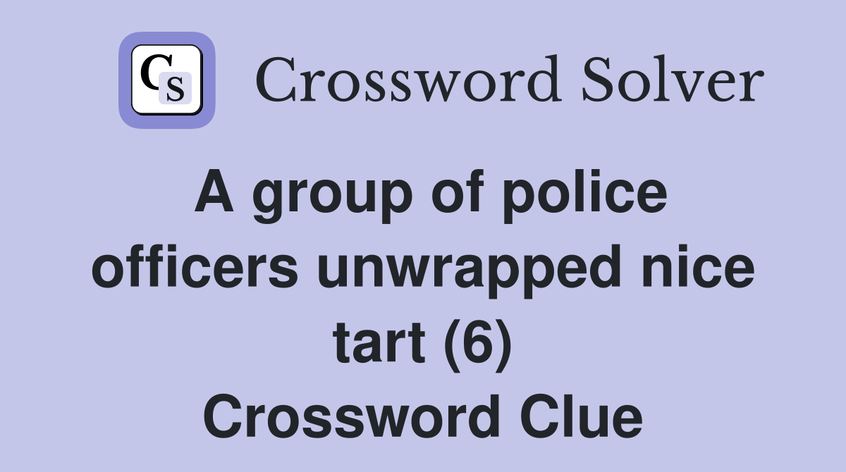 A group of police officers unwrapped nice tart (6) Crossword Clue
