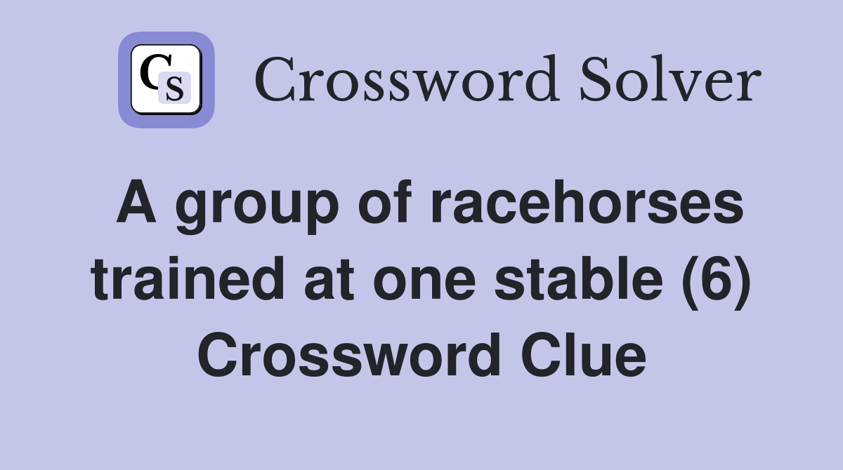 A group of racehorses trained at one stable (6) Crossword Clue