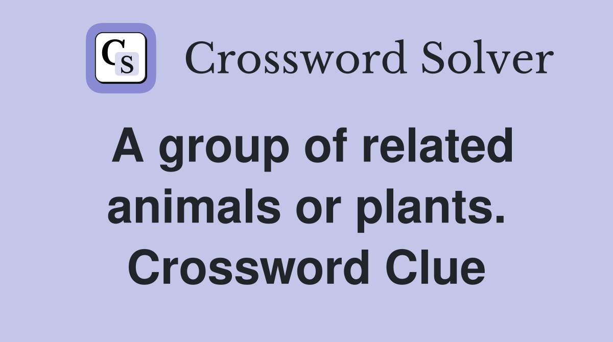 A group of related animals or plants. Crossword Clue
