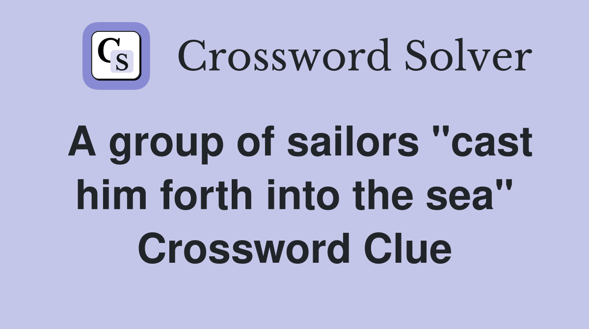 A group of sailors "cast him forth into the sea" Crossword Clue