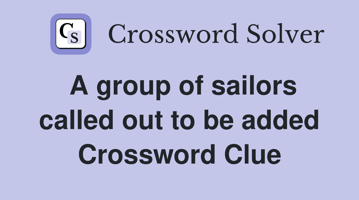 A group of sailors called out to be added Crossword Clue