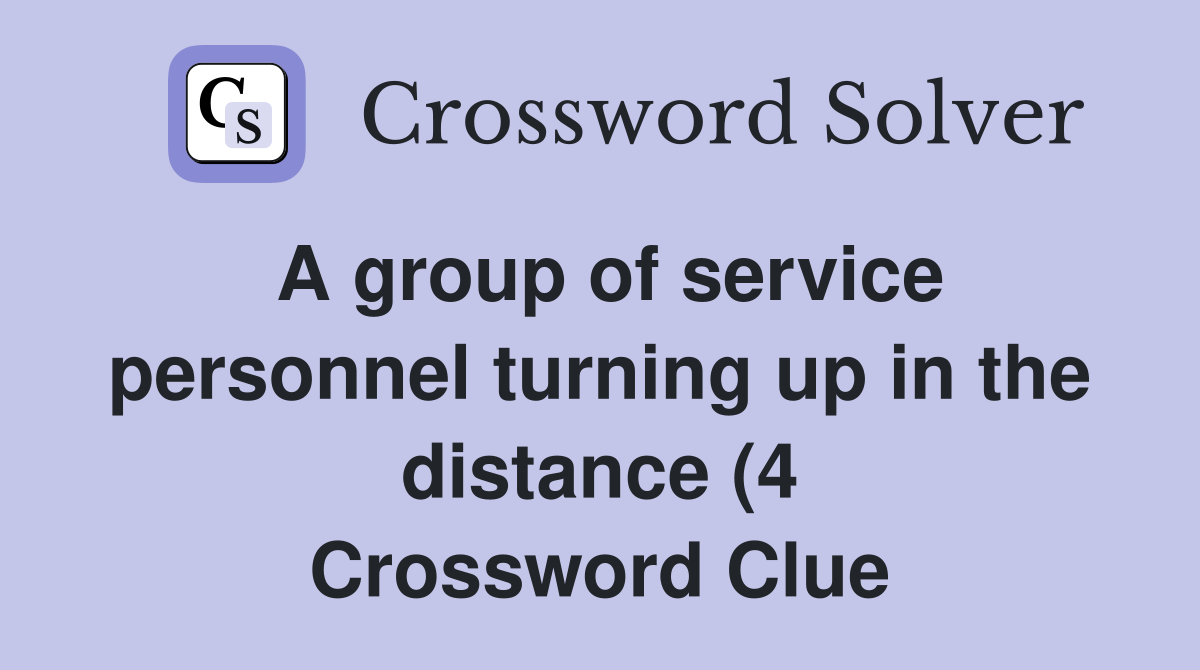 A group of service personnel turning up in the distance (4) Crossword A group of service personnel turning up in the distance (4) Crossword