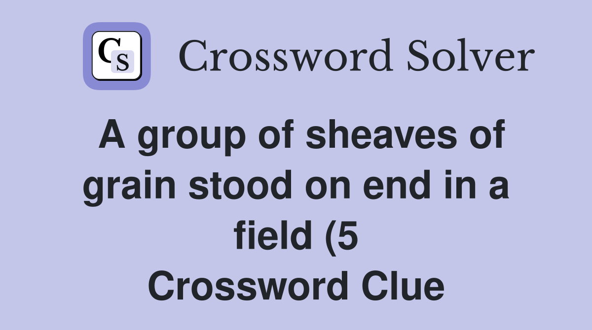 A group of sheaves of grain stood on end in a field (5) Crossword A group of sheaves of grain stood on end in a field (5) Crossword