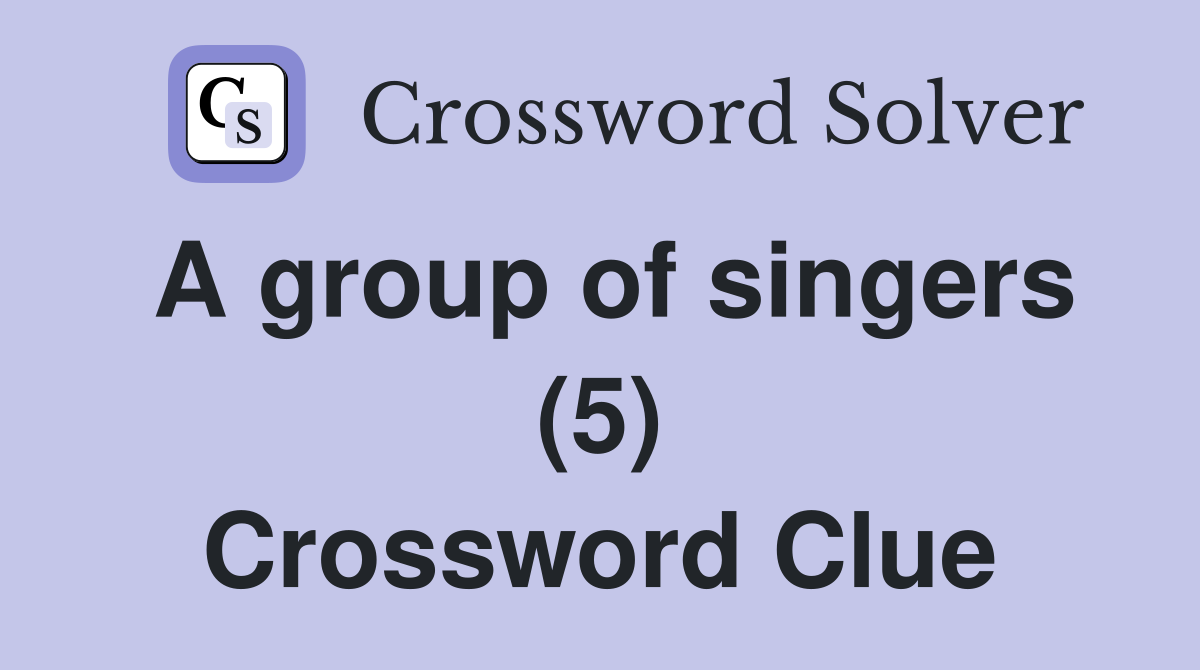 A group of singers (5) Crossword Clue