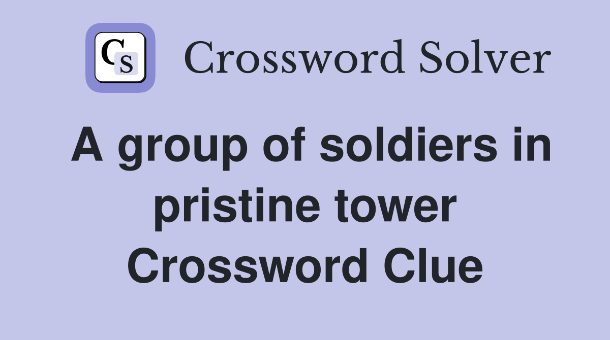 A group of soldiers in pristine tower Crossword Clue