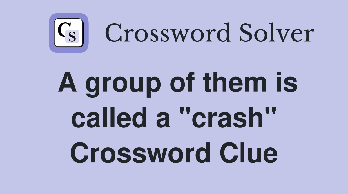 A group of them is called a "crash" Crossword Clue