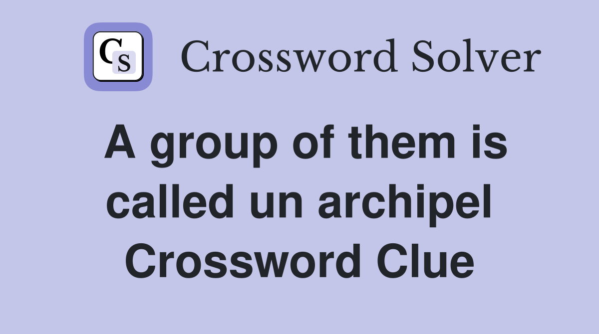 A group of them is called un archipel Crossword Clue