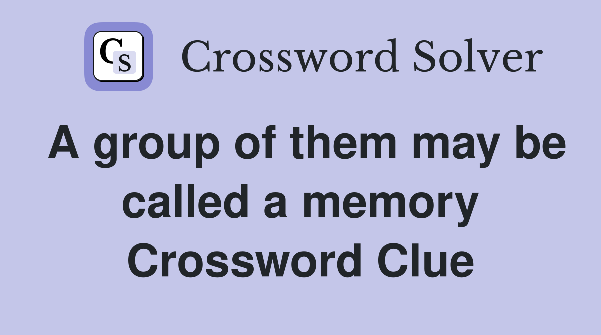 A group of them may be called a memory Crossword Clue