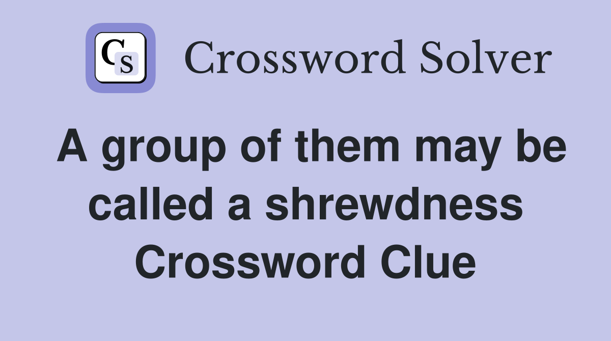 A group of them may be called a shrewdness Crossword Clue