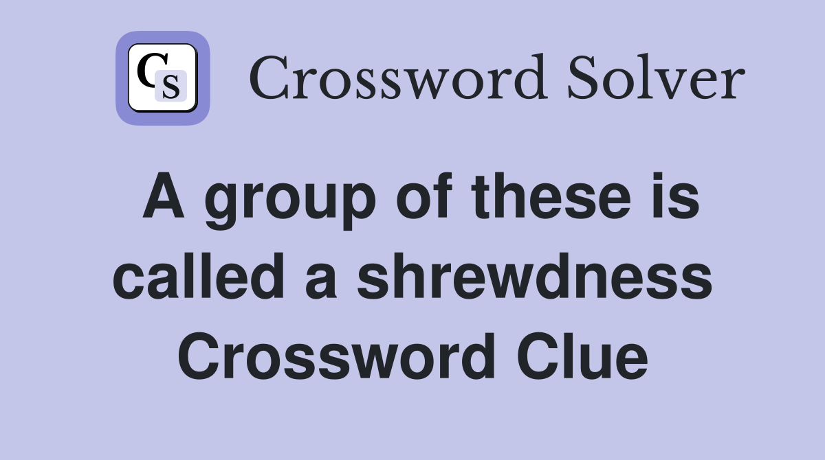 A group of these is called a shrewdness Crossword Clue