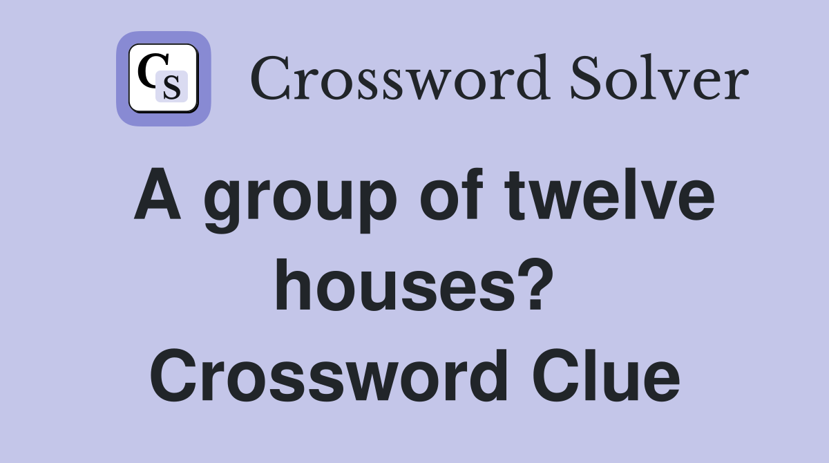 A group of twelve houses? Crossword Clue