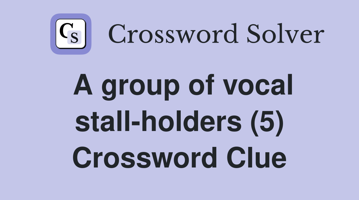 A group of vocal stall-holders (5) Crossword Clue