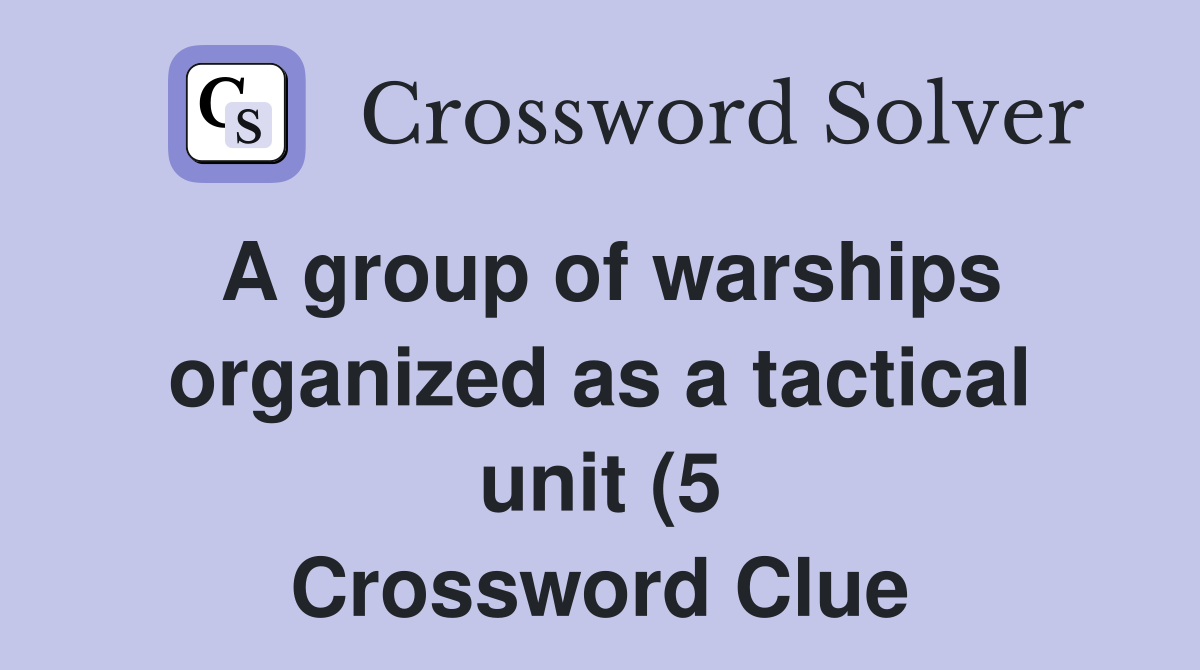 A group of warships organized as a tactical unit (5) Crossword Clue A group of warships organized as a tactical unit (5) Crossword Clue