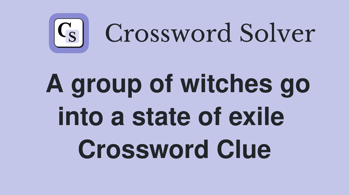 A group of witches go into a state of exile  Crossword Clue