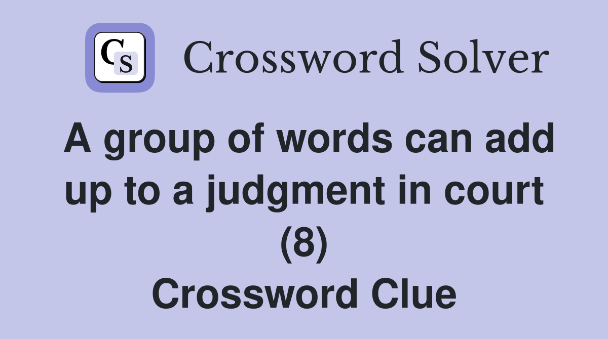 A group of words can add up to a judgment in court (8) Crossword Clue